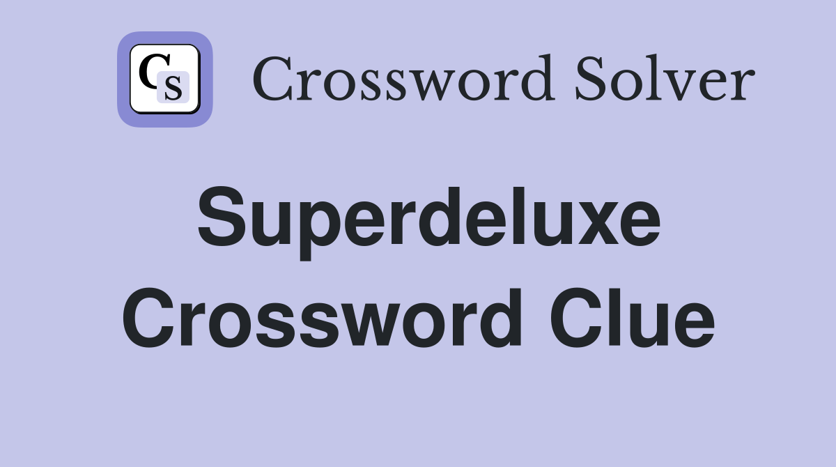 Superdeluxe Crossword Clue