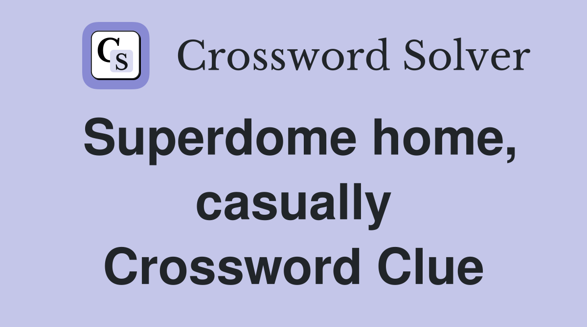 Superdome home, casually Crossword Clue