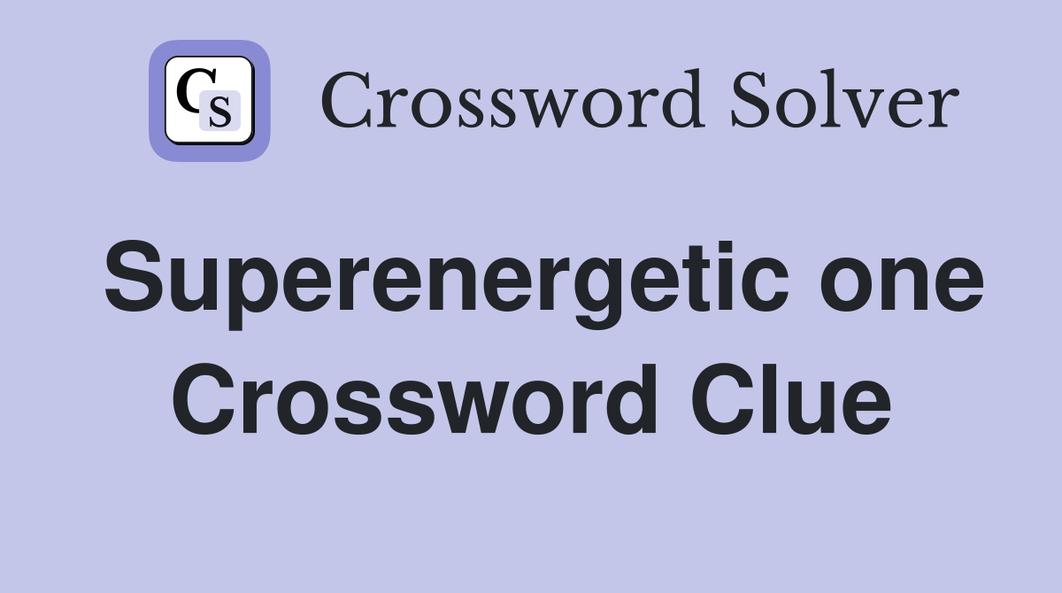 Superenergetic one Crossword Clue
