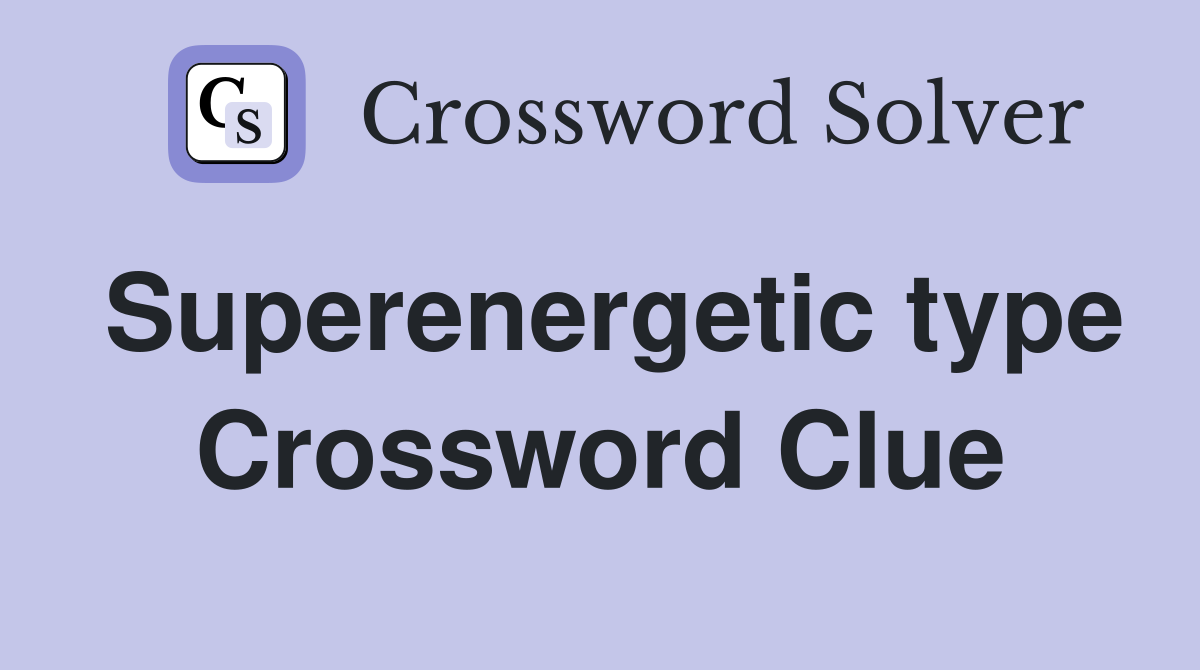 Superenergetic type Crossword Clue