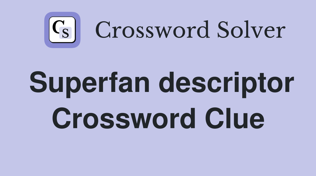 Superfan descriptor Crossword Clue