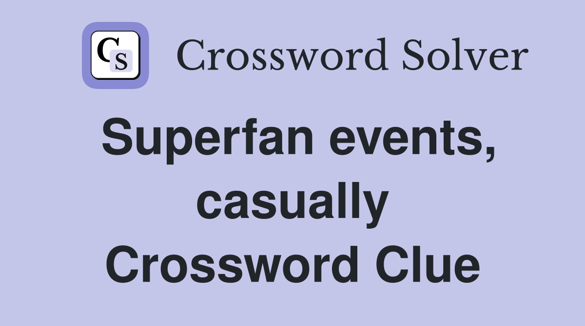 Superfan events, casually Crossword Clue