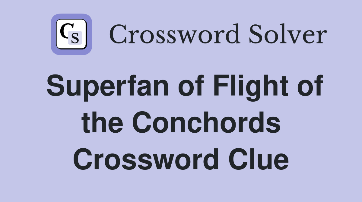 Superfan of Flight of the Conchords Crossword Clue