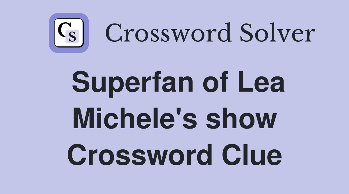 Superfan of Lea Michele's show Crossword Clue
