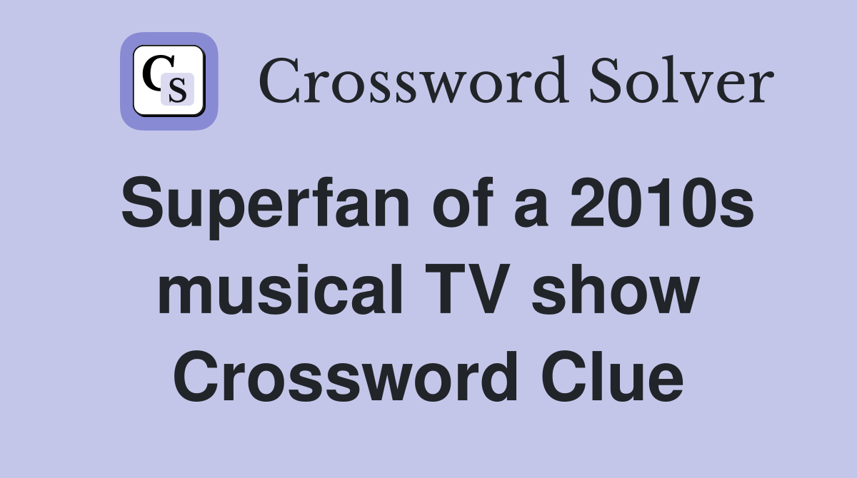 Superfan of a 2010s musical TV show Crossword Clue