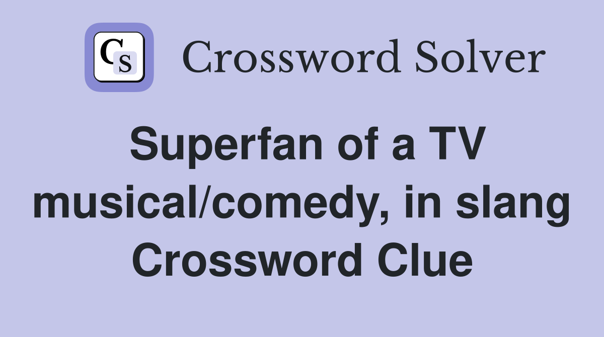 Superfan of a TV musical/comedy, in slang Crossword Clue