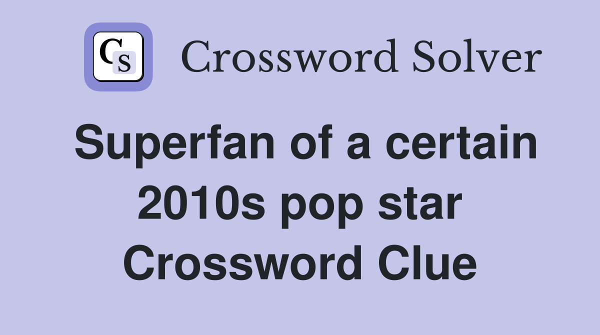 Superfan of a certain 2010s pop star Crossword Clue