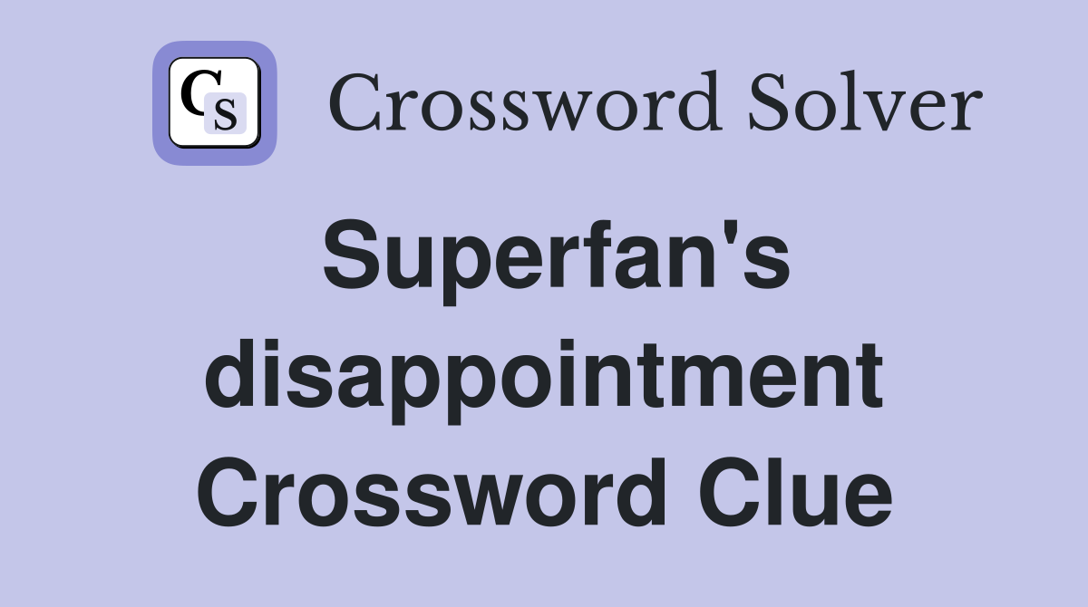 Superfan's disappointment Crossword Clue