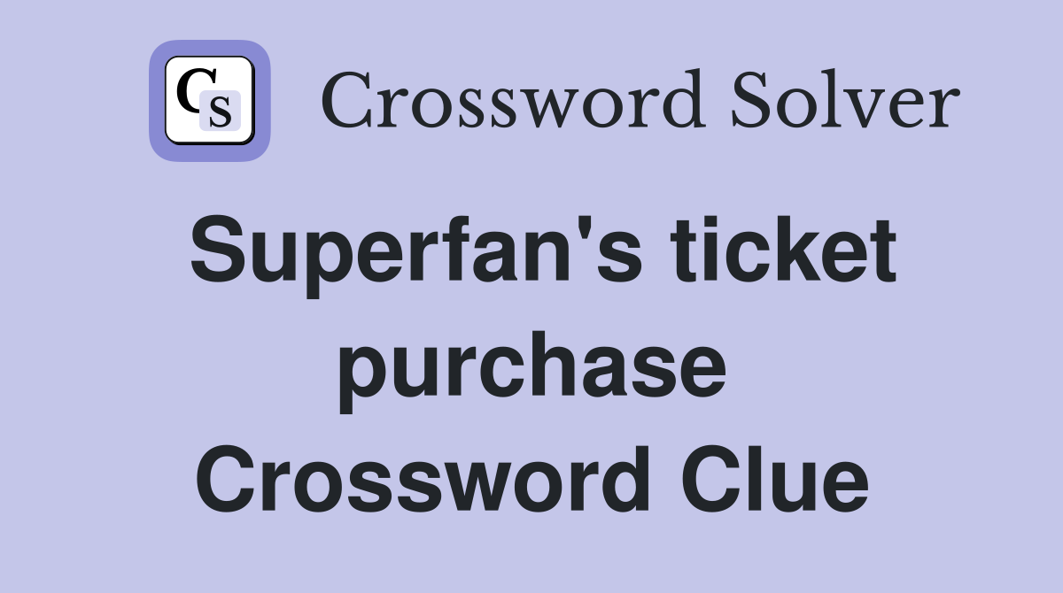 Superfan's ticket purchase Crossword Clue