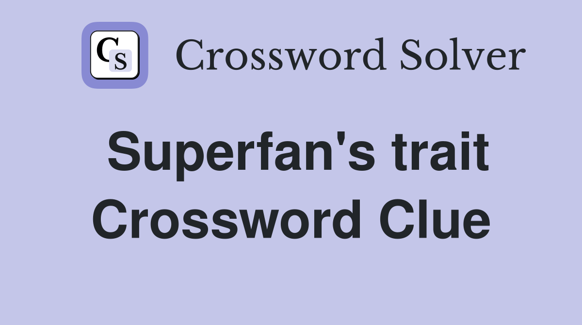 Superfan's trait Crossword Clue