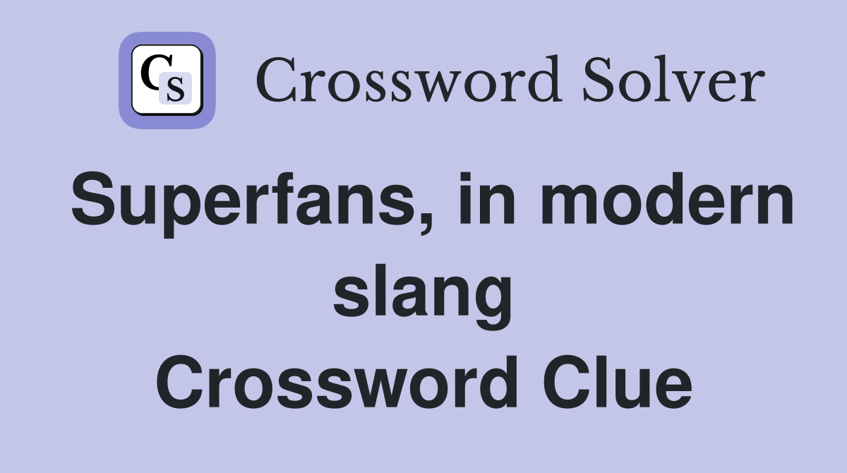 Superfans, in modern slang Crossword Clue