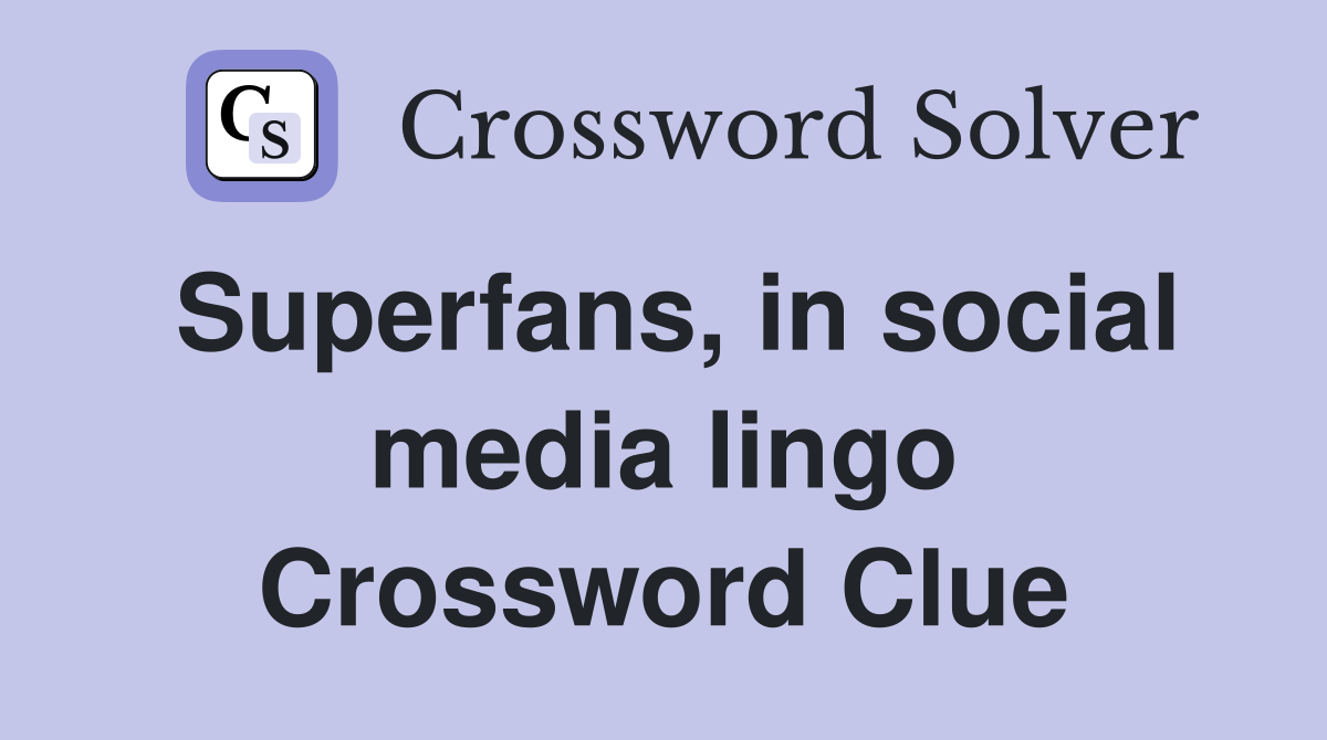 Superfans, in social media lingo Crossword Clue