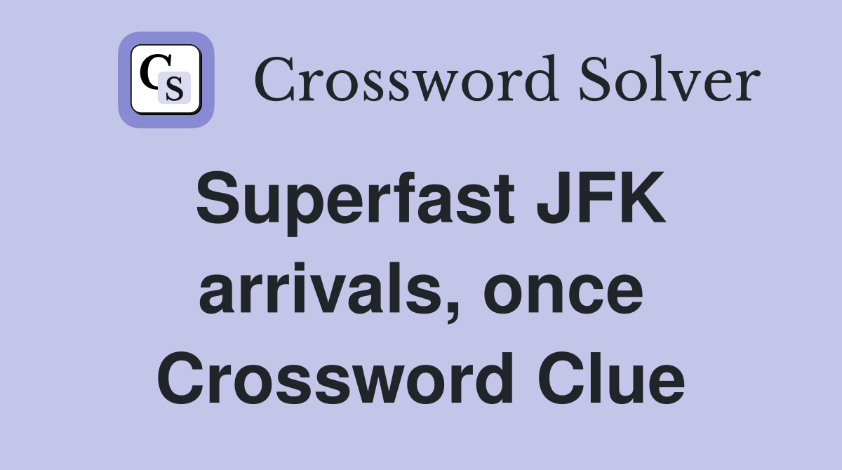 Superfast JFK arrivals, once Crossword Clue