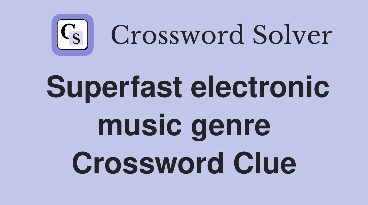 Superfast electronic music genre Crossword Clue
