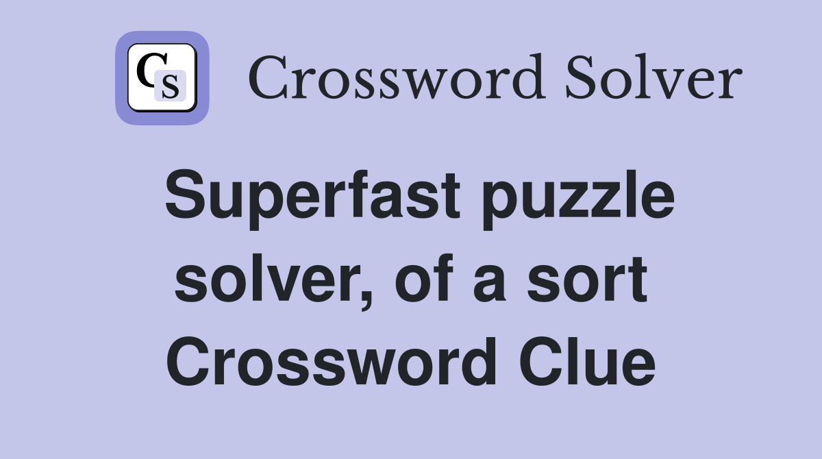 Superfast puzzle solver, of a sort Crossword Clue