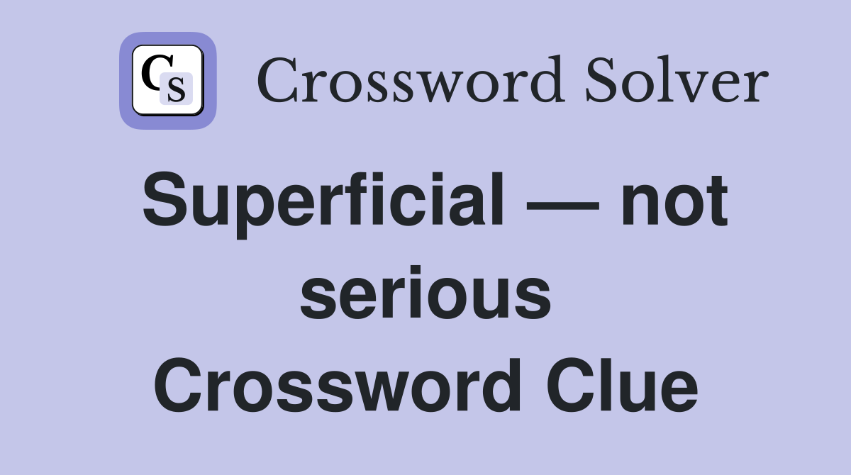 Superficial — not serious Crossword Clue
