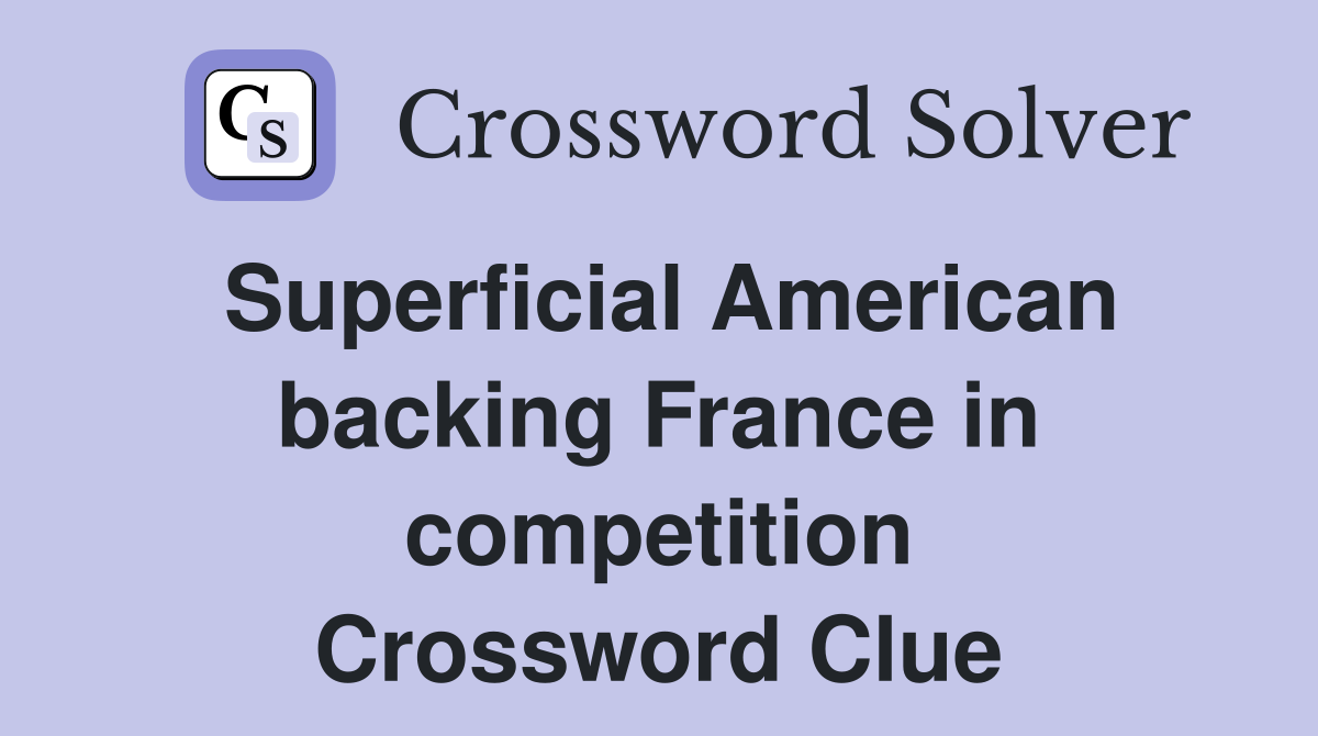 Superficial American backing France in competition Crossword Clue