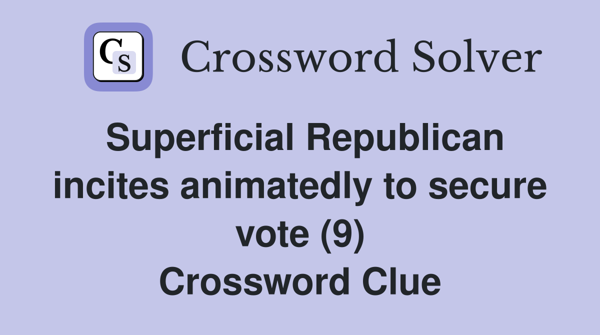 Superficial Republican incites animatedly to secure vote (9) Crossword Clue