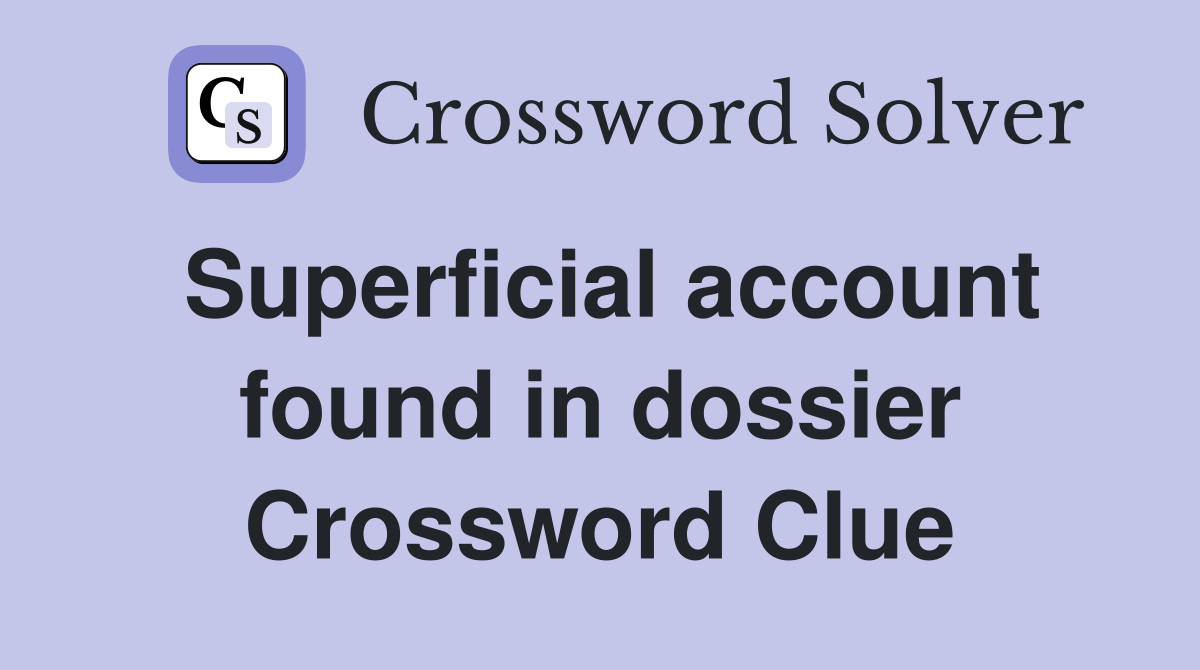 Superficial account found in dossier Crossword Clue