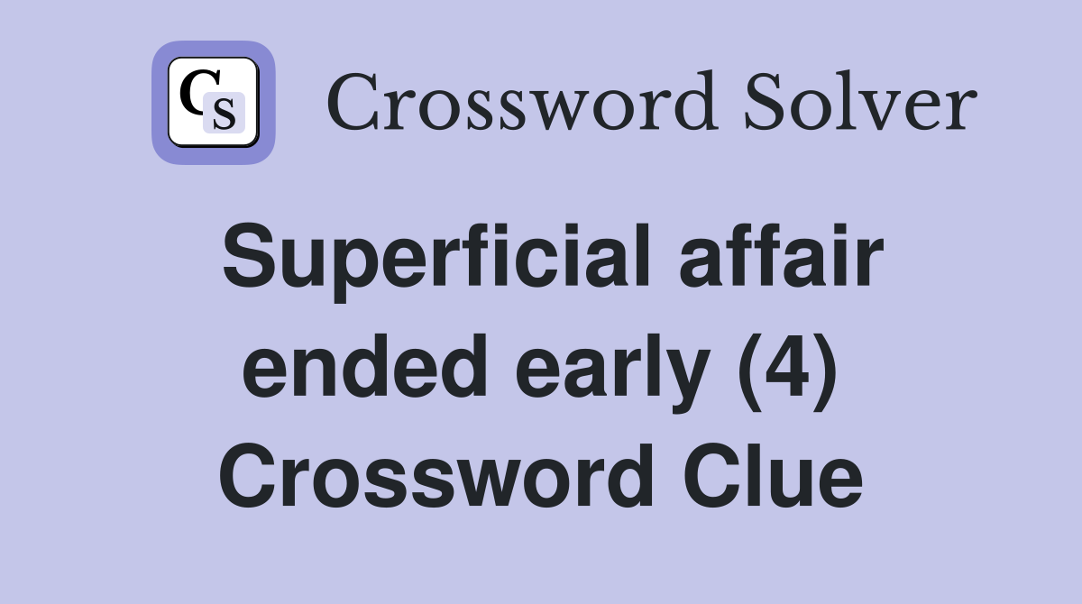 Superficial affair ended early (4) Crossword Clue