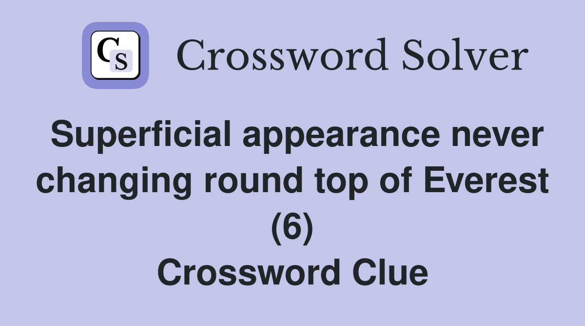 Superficial appearance never changing round top of Everest (6) Crossword Clue