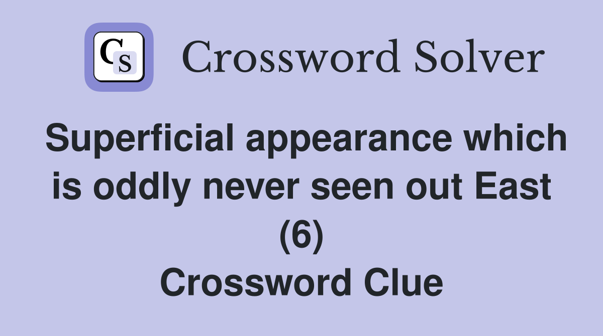 Superficial appearance which is oddly never seen out East (6) Crossword Clue