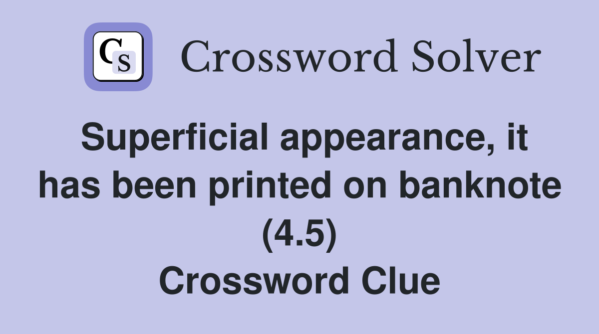 Superficial appearance, it has been printed on banknote (4.5) Crossword Clue