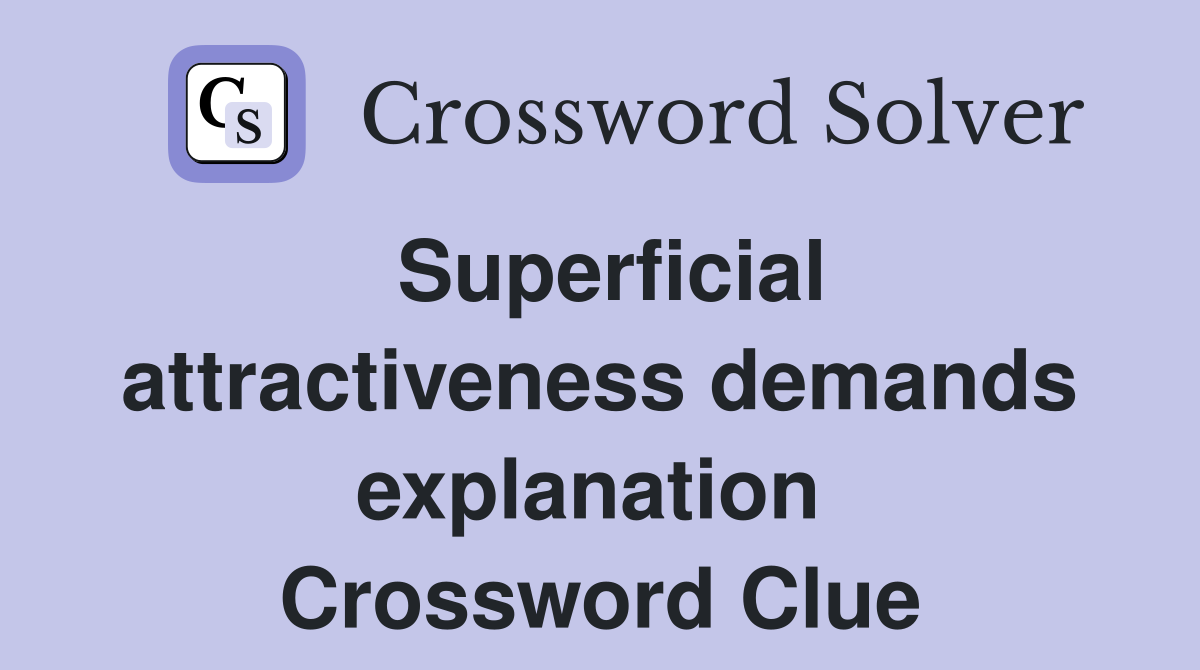 Superficial attractiveness demands explanation  Crossword Clue