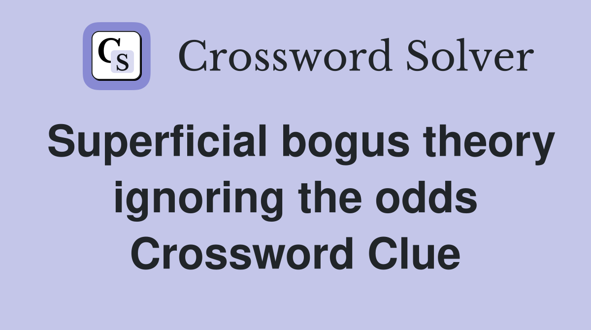 Superficial bogus theory ignoring the odds Crossword Clue