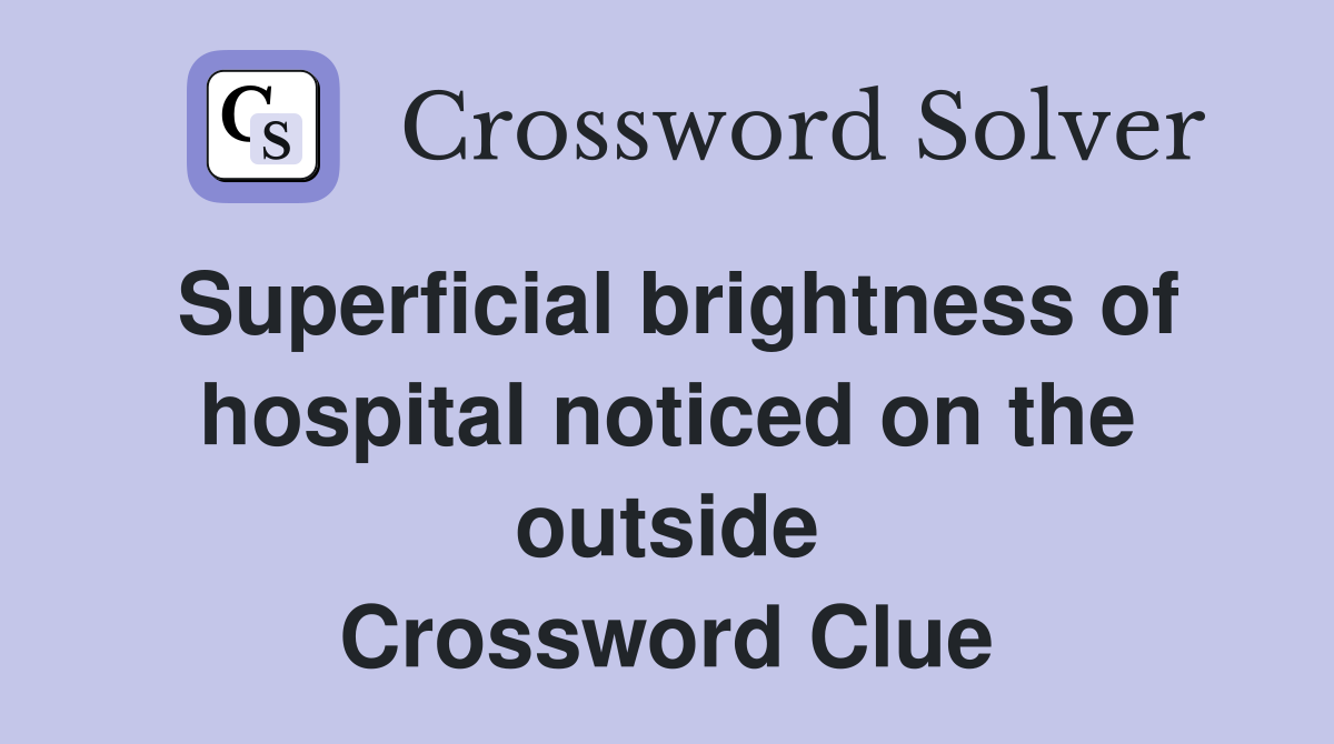 Superficial brightness of hospital noticed on the outside Crossword Clue