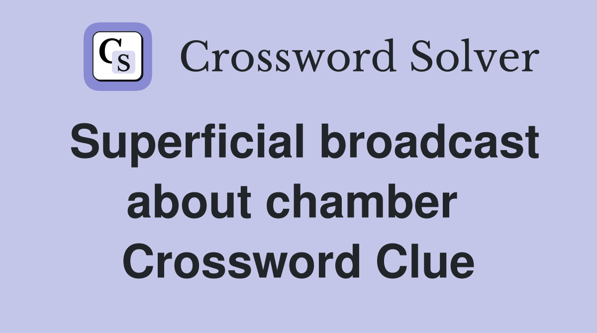 Superficial broadcast about chamber  Crossword Clue