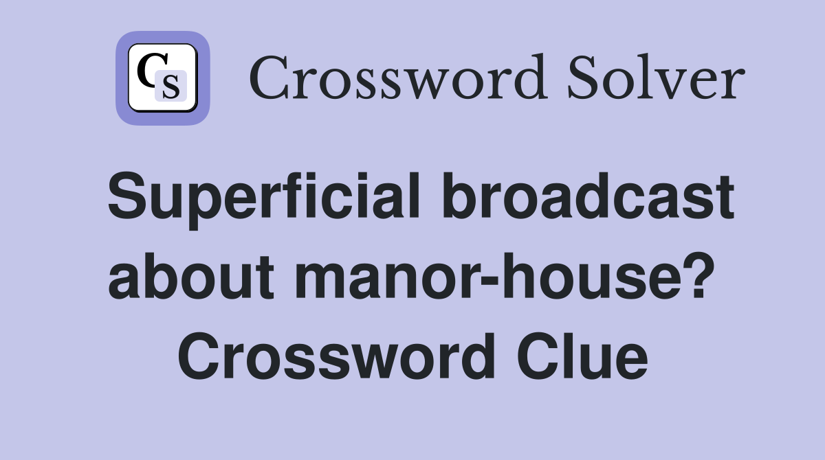Superficial broadcast about manor-house? Crossword Clue