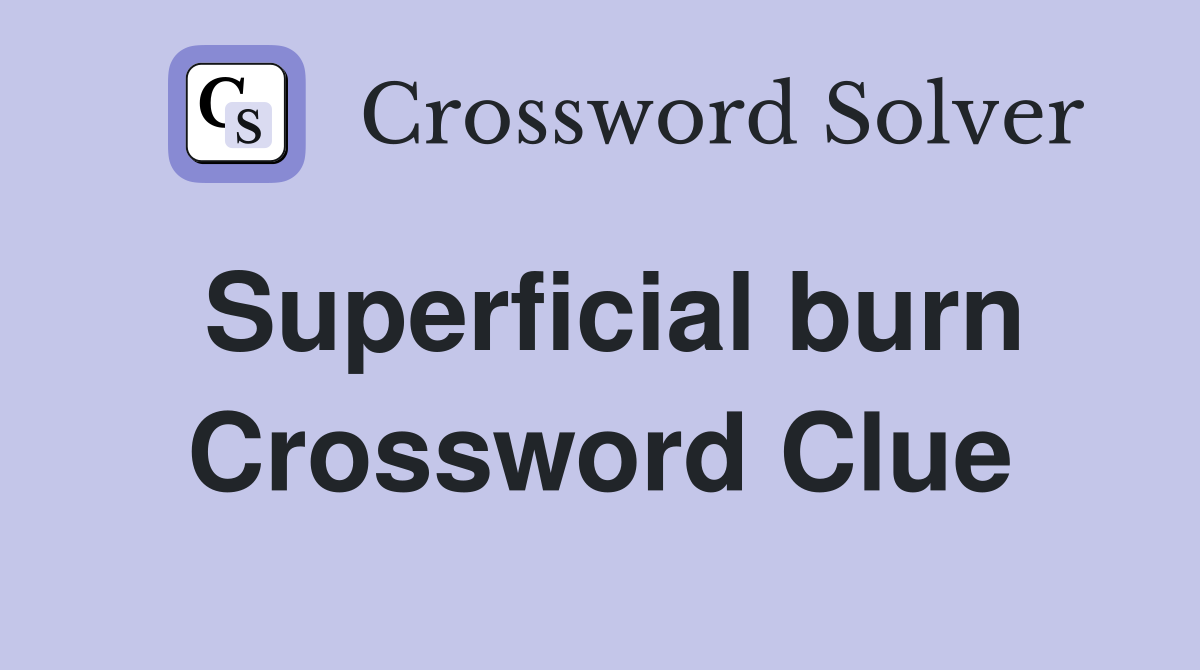 Superficial burn Crossword Clue