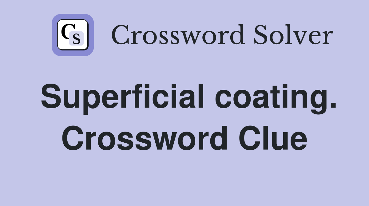 Superficial coating. Crossword Clue