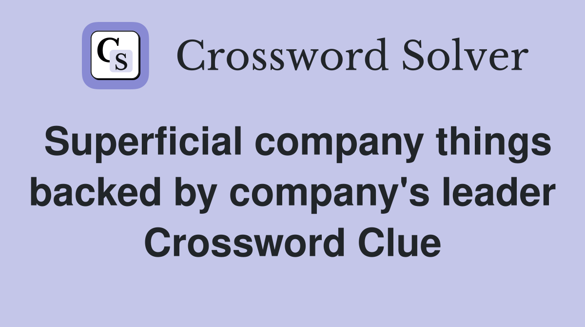Superficial company things backed by company's leader Crossword Clue