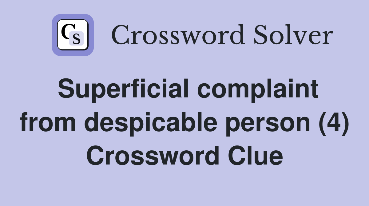 Superficial complaint from despicable person (4) Crossword Clue