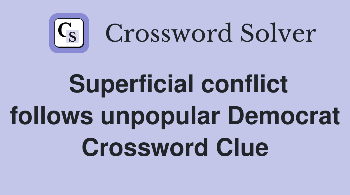 Superficial conflict follows unpopular Democrat Crossword Clue