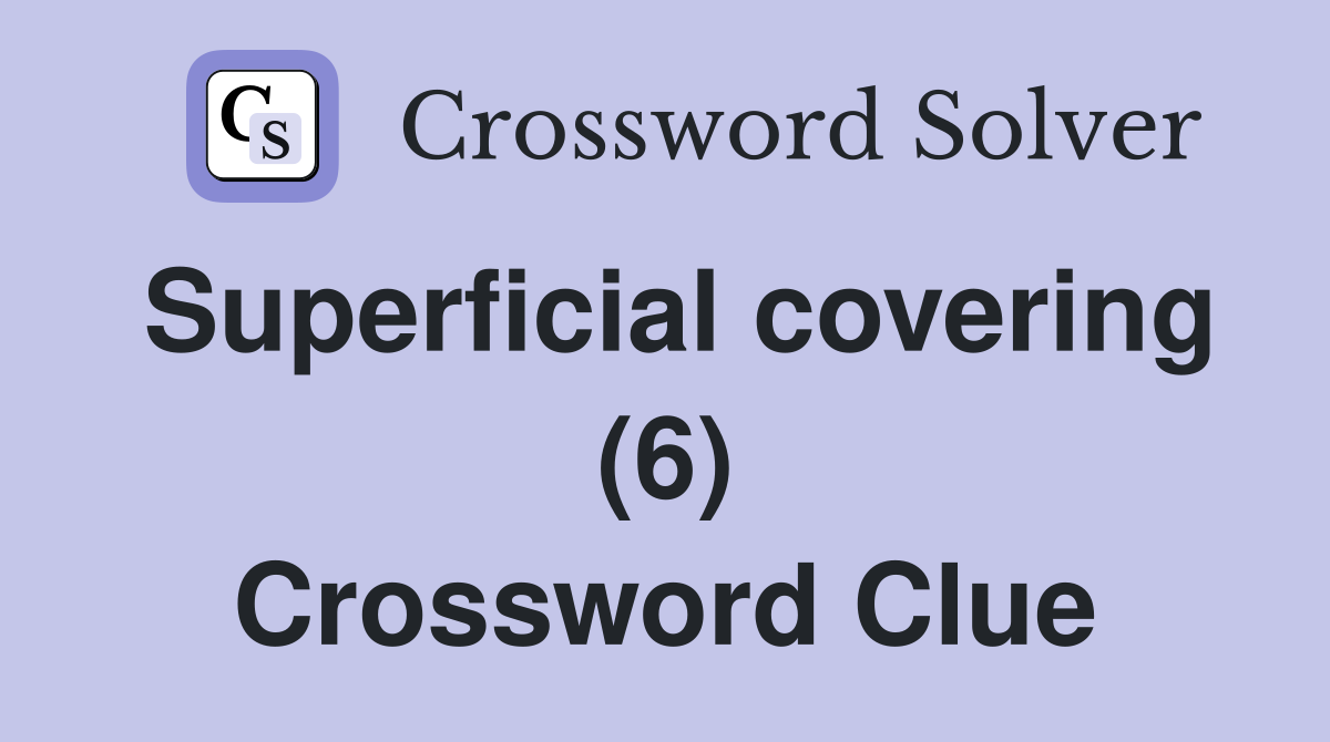Superficial covering (6) Crossword Clue