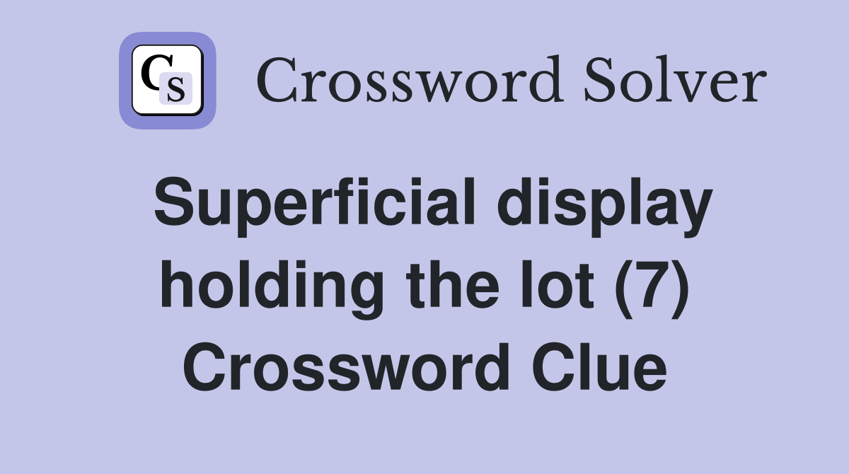 Superficial display holding the lot (7) Crossword Clue