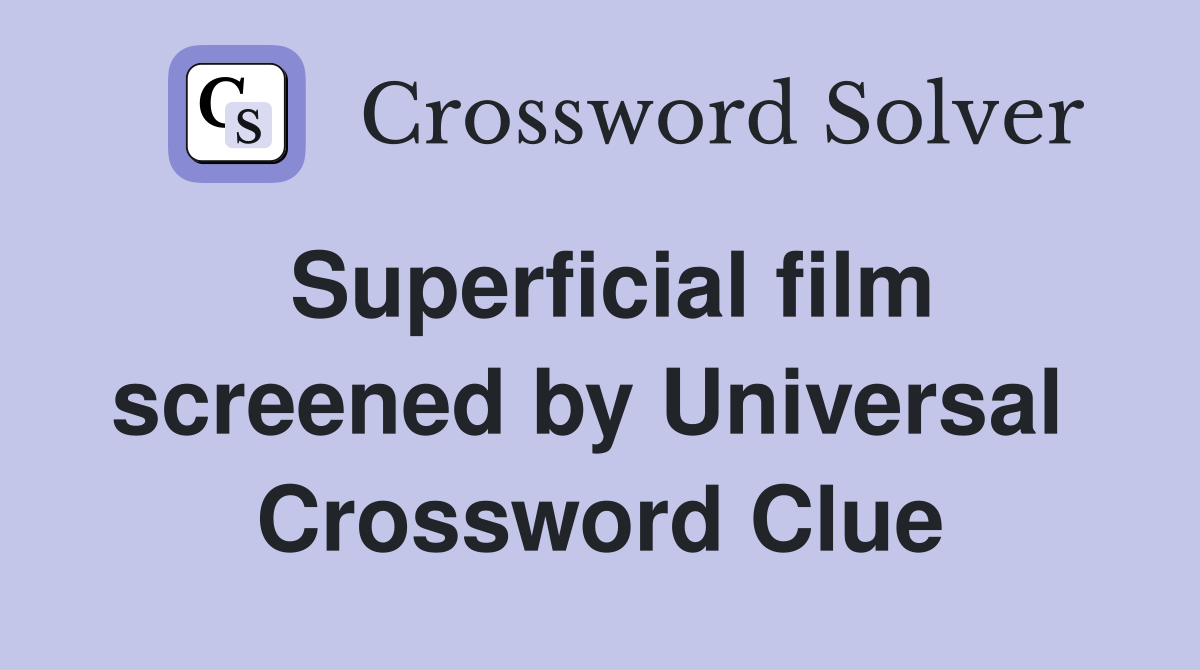 Superficial film screened by Universal  Crossword Clue