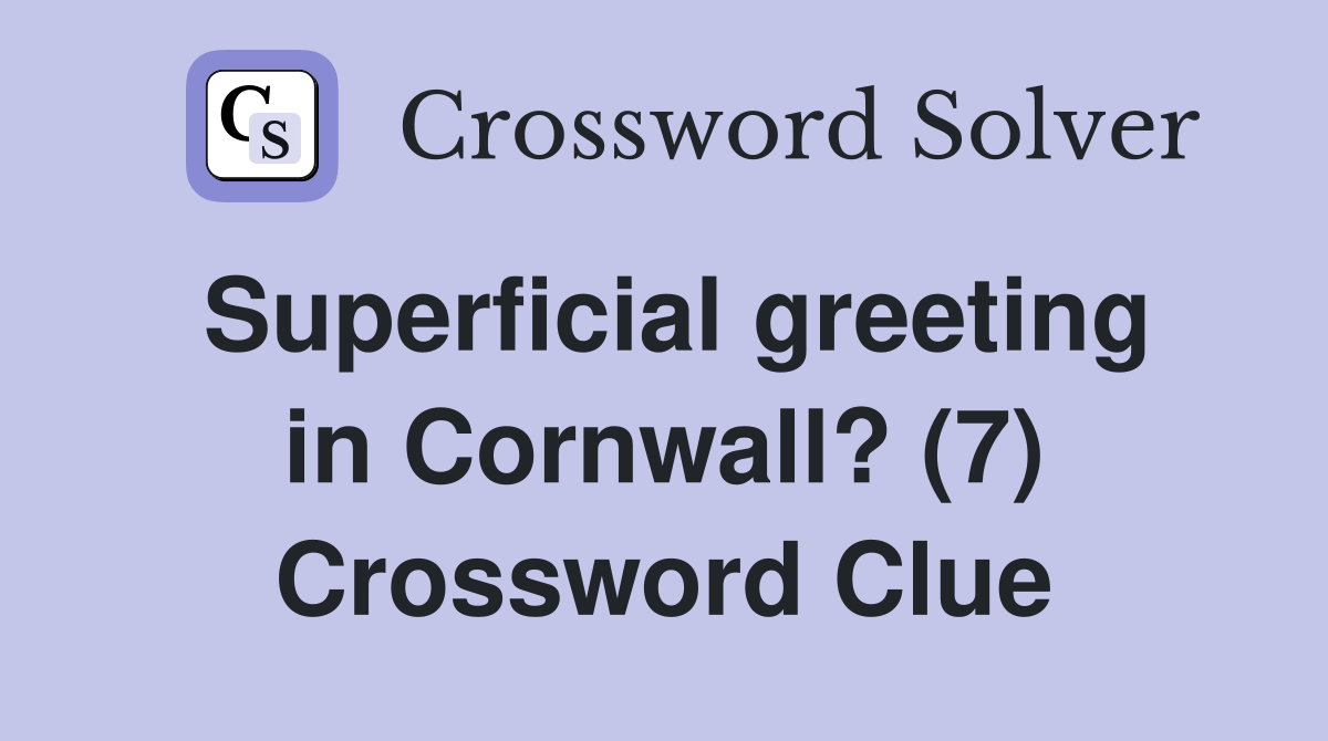 Superficial greeting in Cornwall? (7) Crossword Clue
