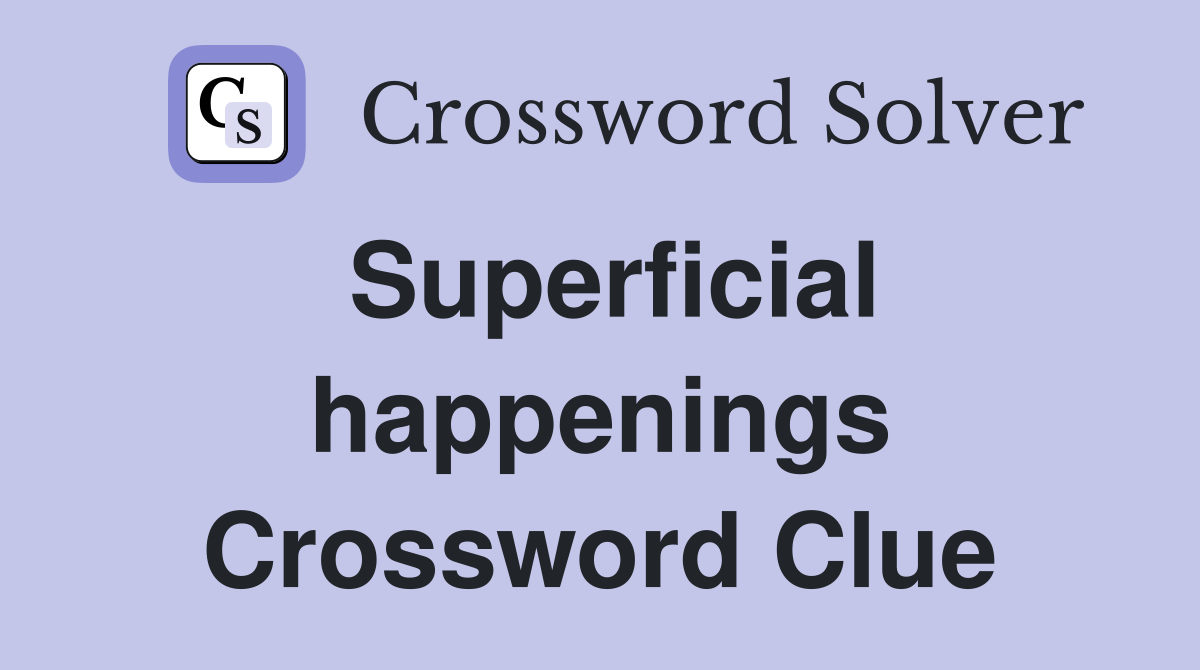 Superficial happenings Crossword Clue