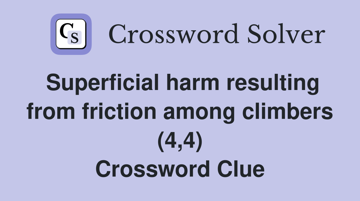 Superficial harm resulting from friction among climbers (4,4) Crossword Clue