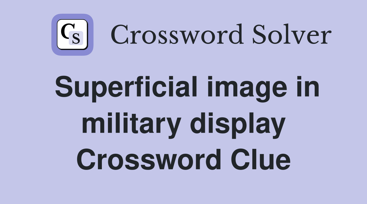 Superficial image in military display Crossword Clue