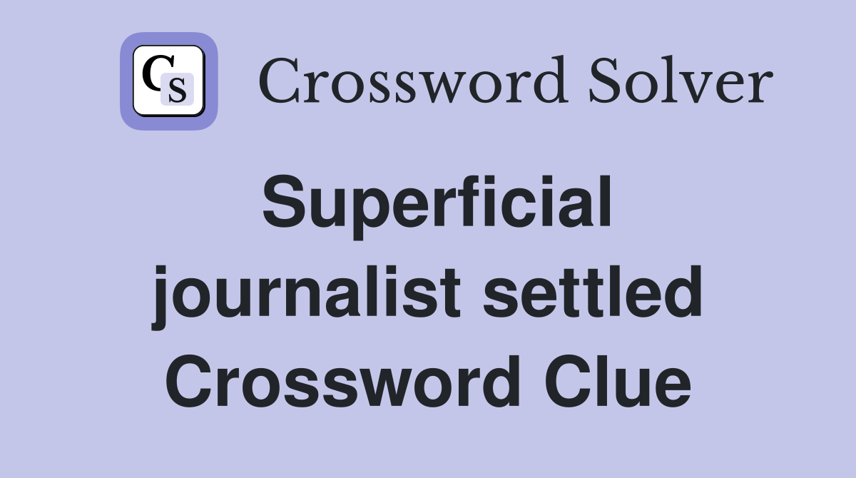 Superficial journalist settled Crossword Clue