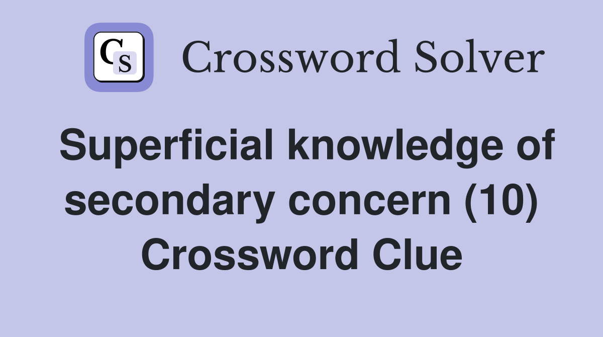 Superficial knowledge of secondary concern (10) Crossword Clue