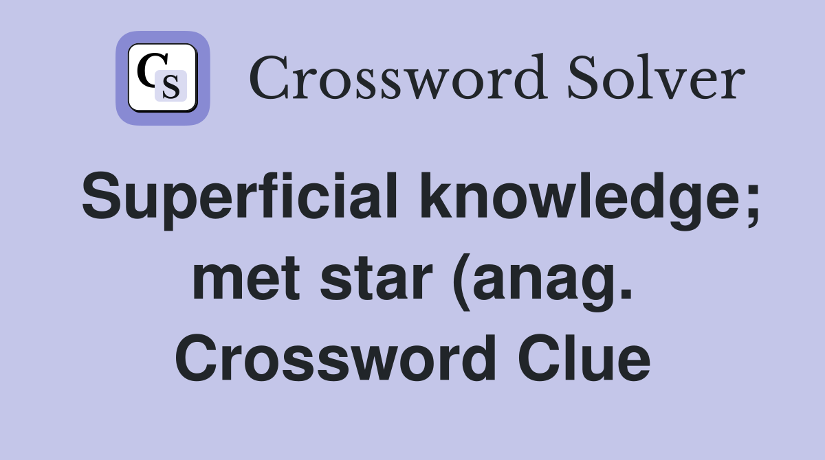 Superficial knowledge met star (anag ) (7) Crossword Clue Answers Superficial knowledge met star (anag ) (7) Crossword Clue Answers