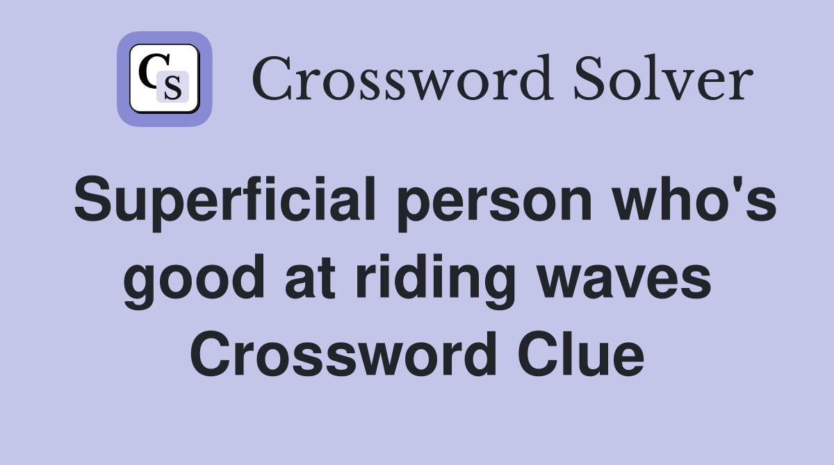 Superficial person who's good at riding waves Crossword Clue