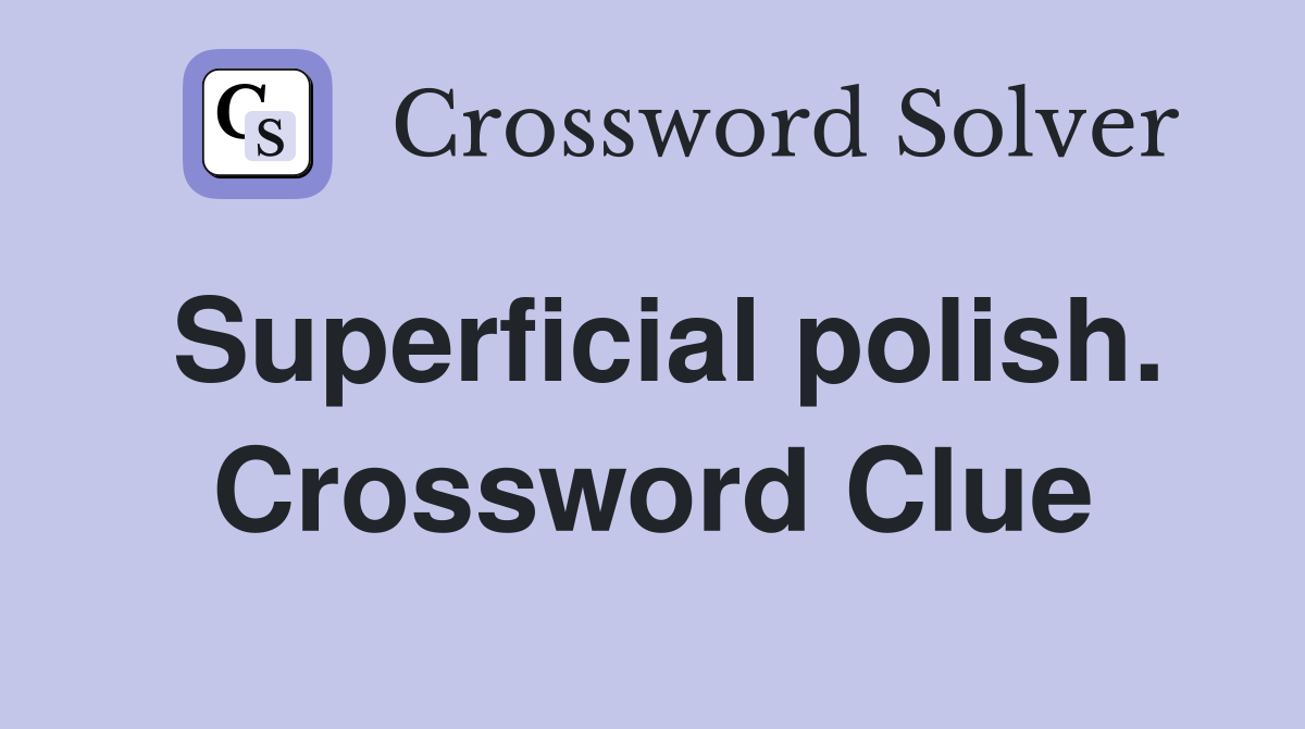 Superficial polish. Crossword Clue