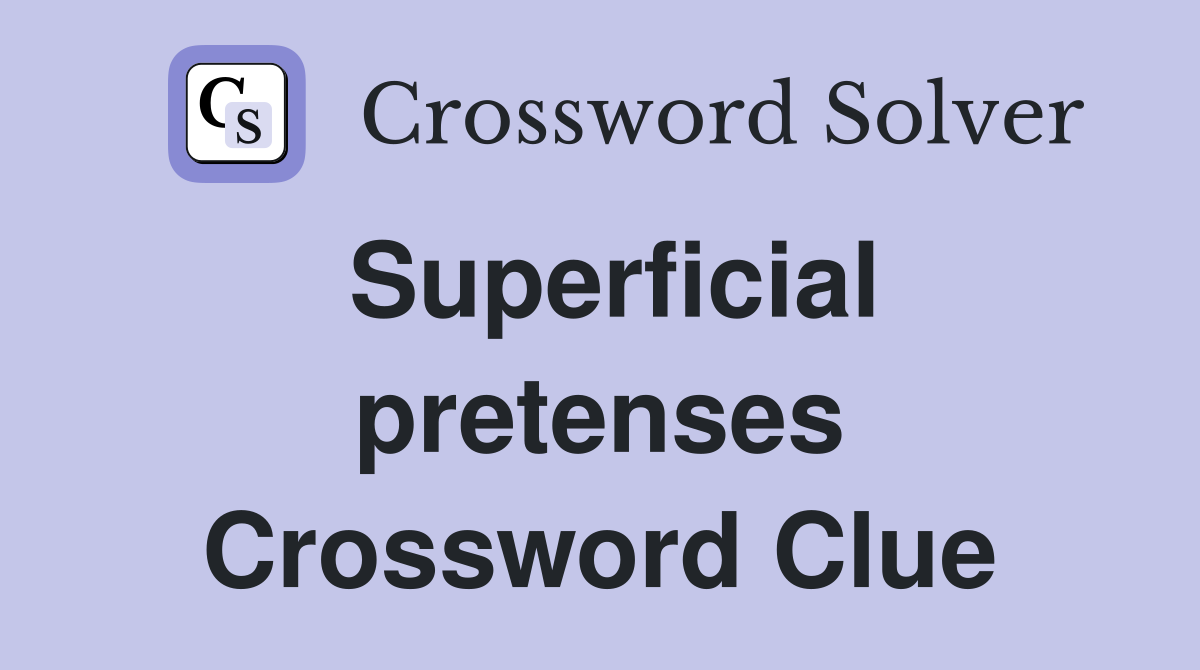 Superficial pretenses Crossword Clue